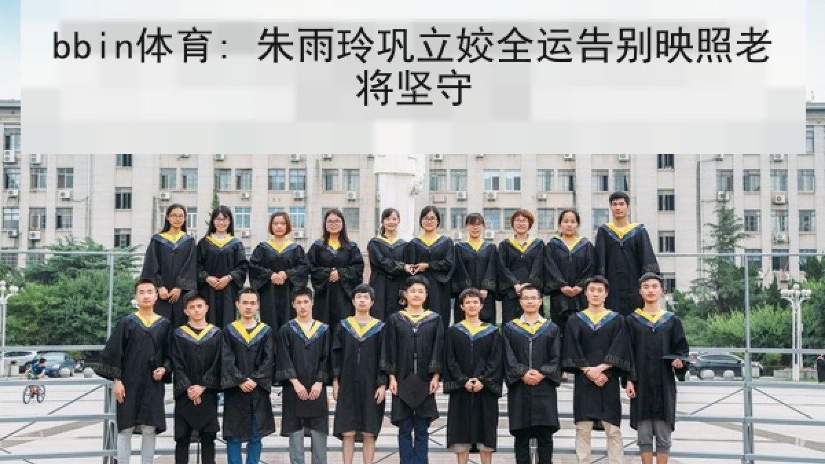 bbin体育: 朱雨玲巩立姣全运告别映照老将坚守