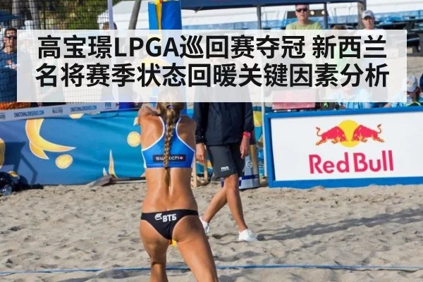 高宝璟LPGA巡回赛夺冠 新西兰名将赛季状态回暖关键因素分析