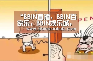 BBIN直播，BBIN百家乐，BBIN娱乐城，BBIN入口